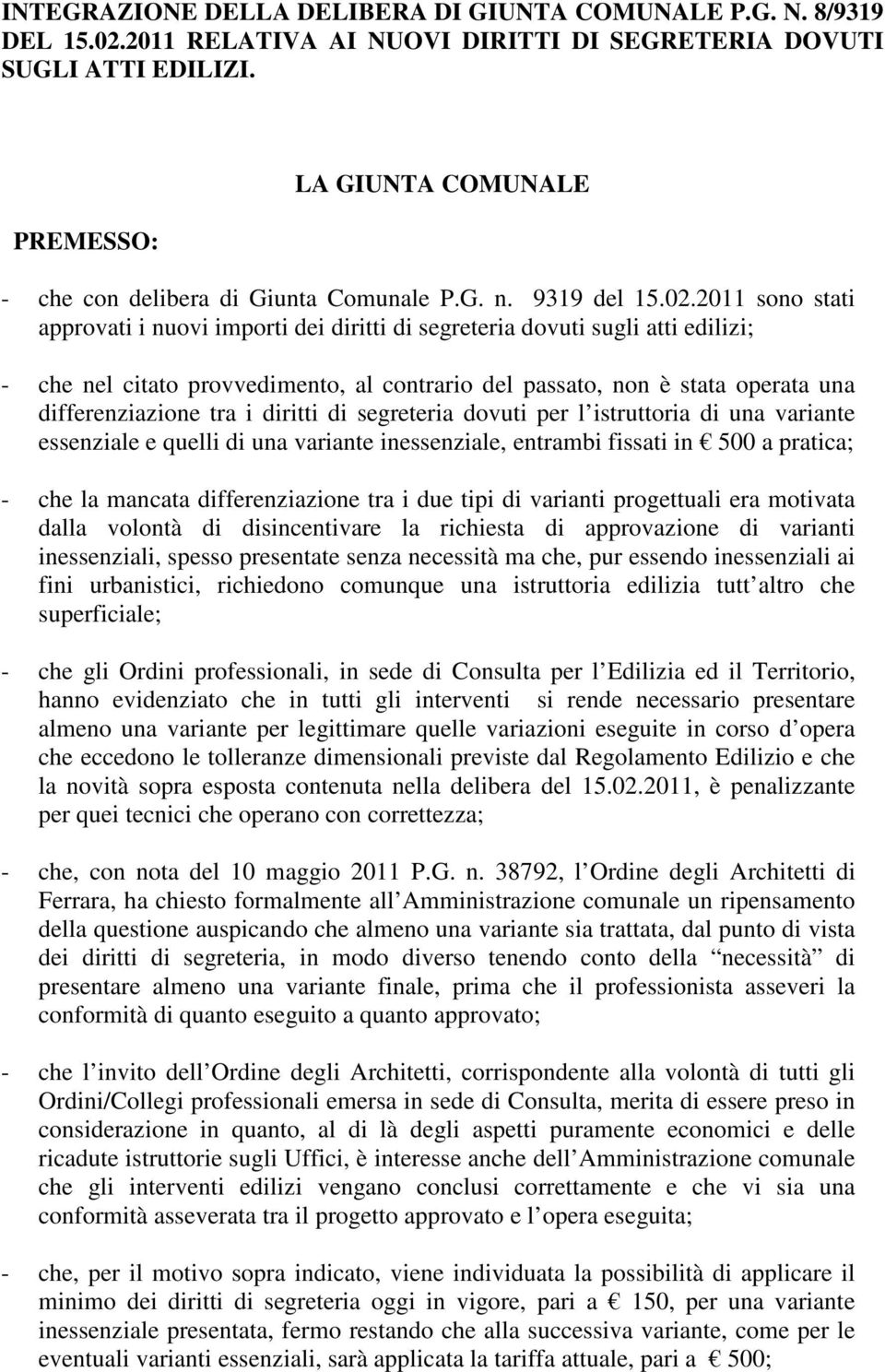 2011 sono stati approvati i nuovi importi dei diritti di segreteria dovuti sugli atti edilizi; - che nel citato provvedimento, al contrario del passato, non è stata operata una differenziazione tra i