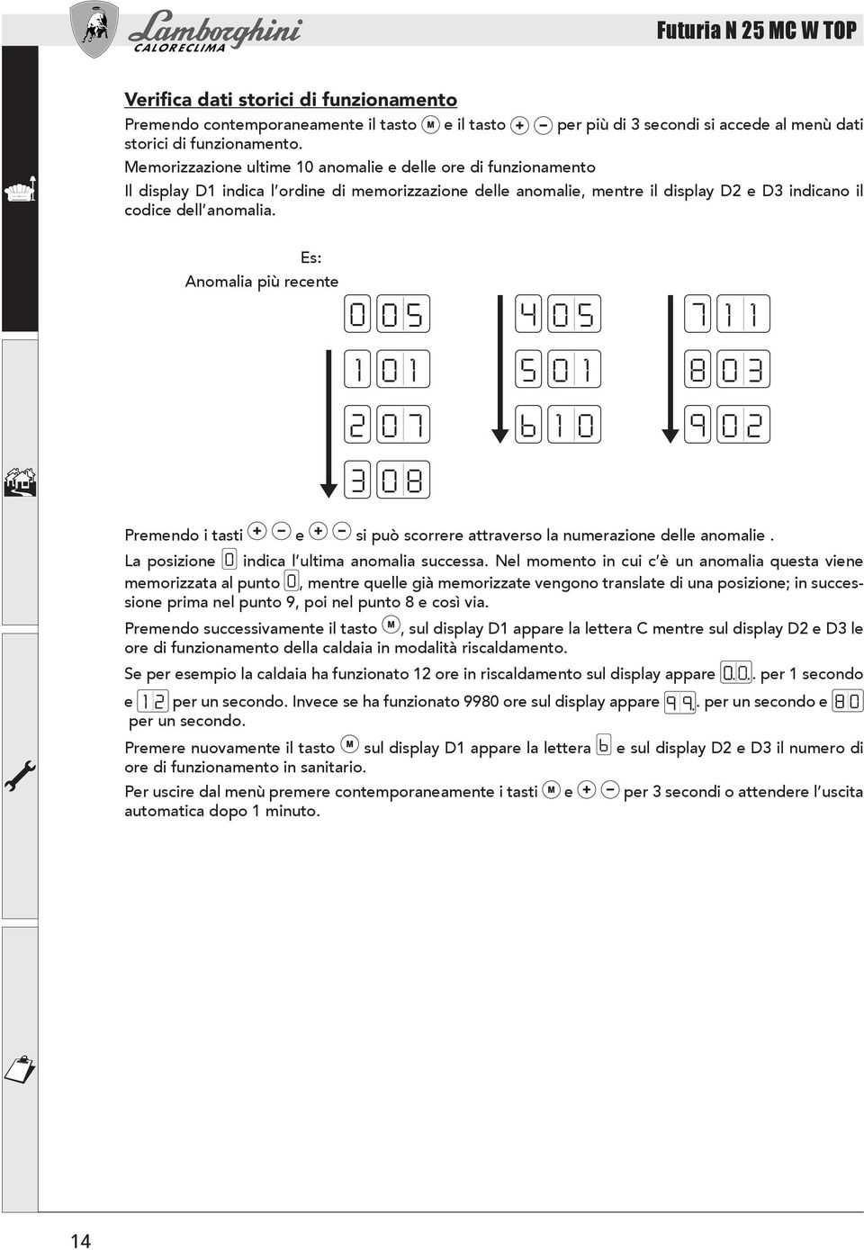 Es: Anomalia più recente 0 05 4 05 1 01 2 07 3 08 5 01 6 10 7 1 1 8 03 9 02 Premendo i tasti e si può scorrere attraverso la numerazione delle anomalie. La posizione indica l ultima anomalia successa.