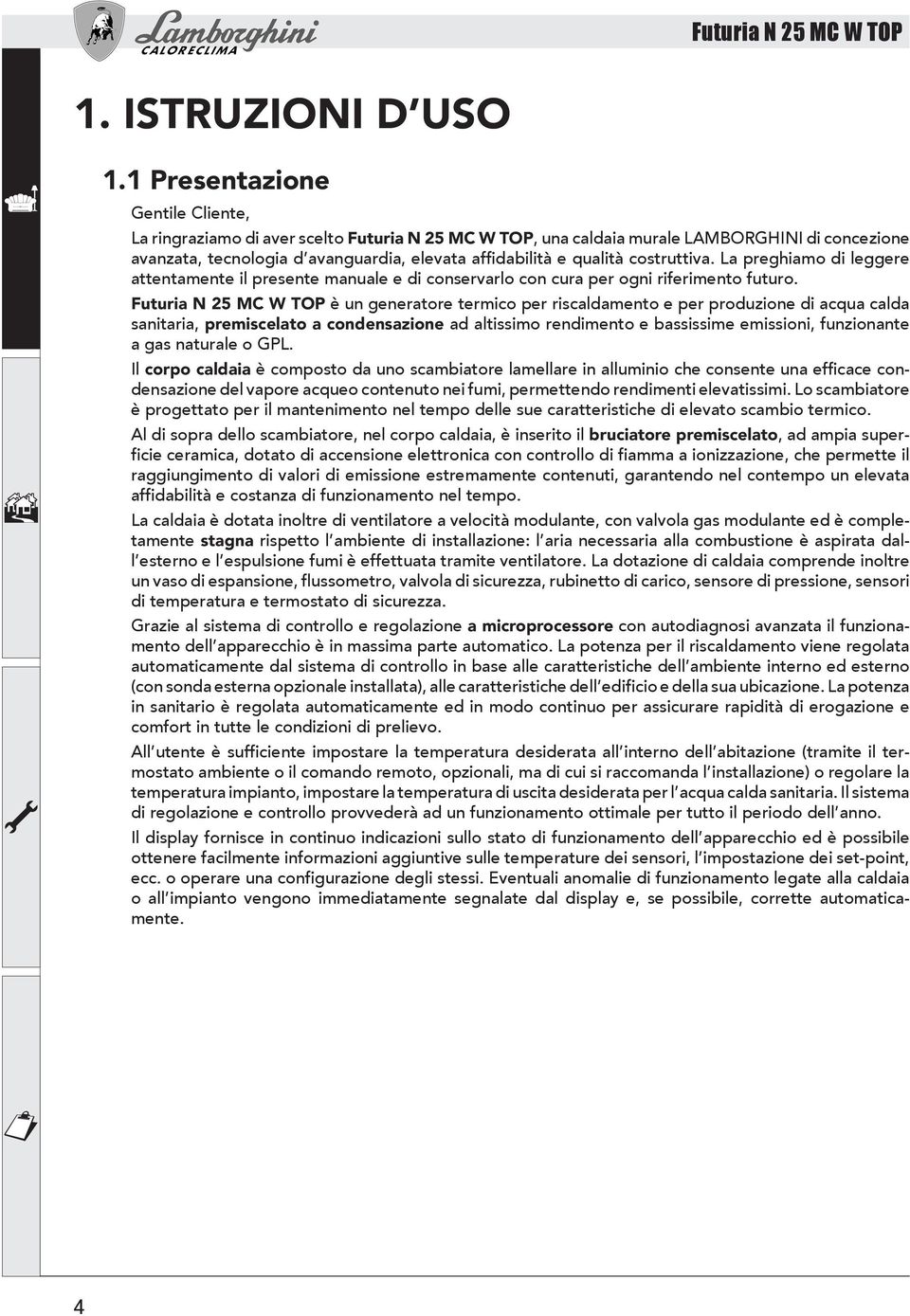 costruttiva. La preghiamo di leggere attentamente il presente manuale e di conservarlo con cura per ogni riferimento futuro.