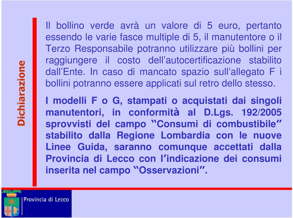 In caso di mancato spazio sull allegato F i bollini potranno essere applicati sul retro dello stesso.