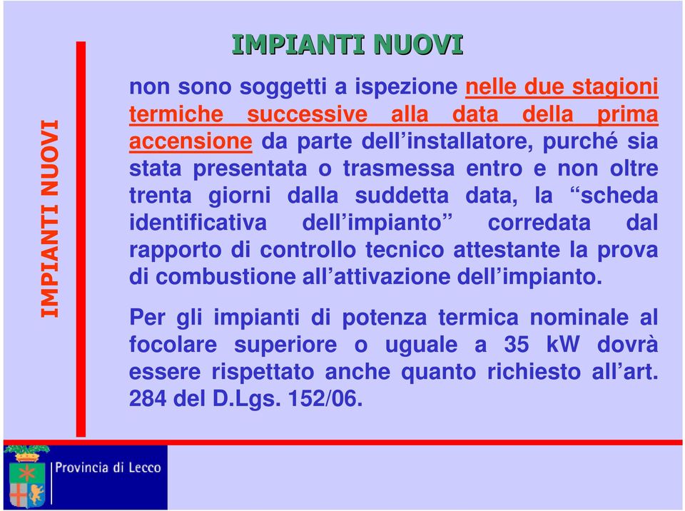 dell impianto corredata dal rapporto di controllo tecnico attestante la prova di combustione all attivazione dell impianto.