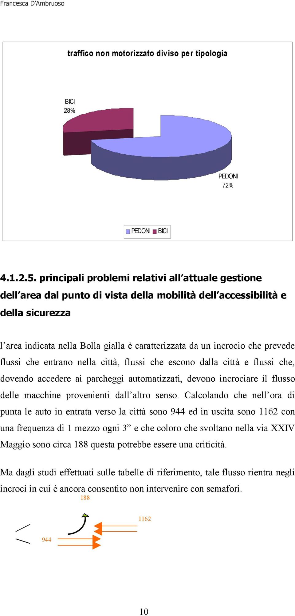 che prevede flussi che entrano nella città, flussi che escono dalla città e flussi che, dovendo accedere ai parcheggi automatizzati, devono incrociare il flusso delle macchine provenienti dall altro