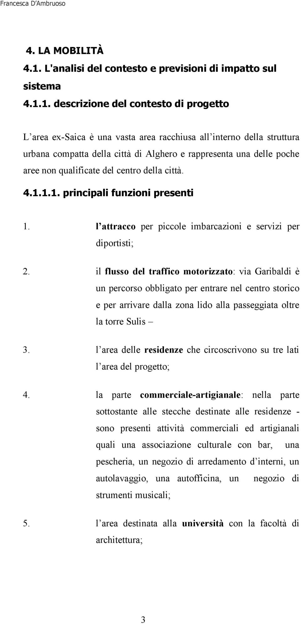 1. descrizione del contesto di progetto L area ex-saica è una vasta area racchiusa all interno della struttura urbana compatta della città di Alghero e rappresenta una delle poche aree non