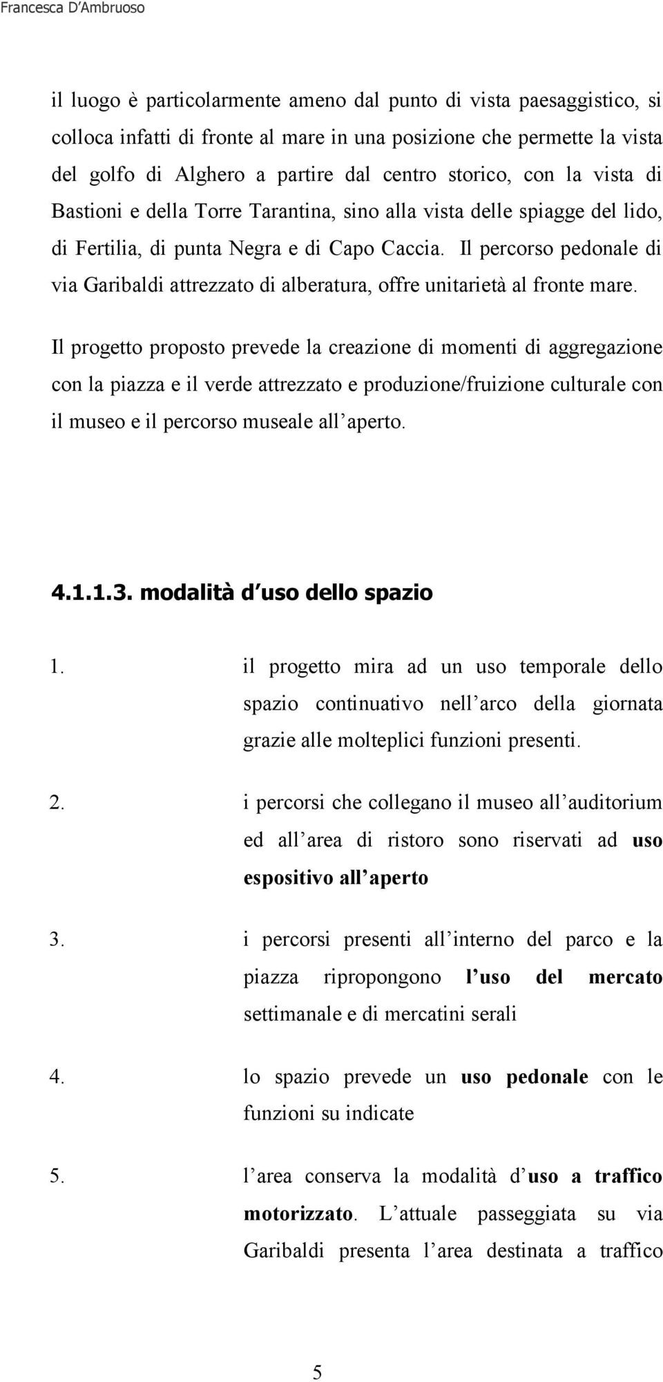 Il percorso pedonale di via Garibaldi attrezzato di alberatura, offre unitarietà al fronte mare.