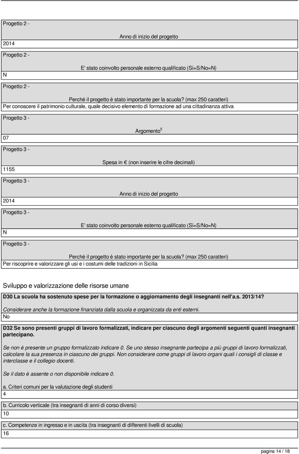 decimali) Progetto 3-2014 Anno di inizio del progetto Progetto 3 - N E' stato coinvolto personale esterno qualificato (=S/No=N) Progetto 3 - Perchè il progetto è stato importante per la scuola?