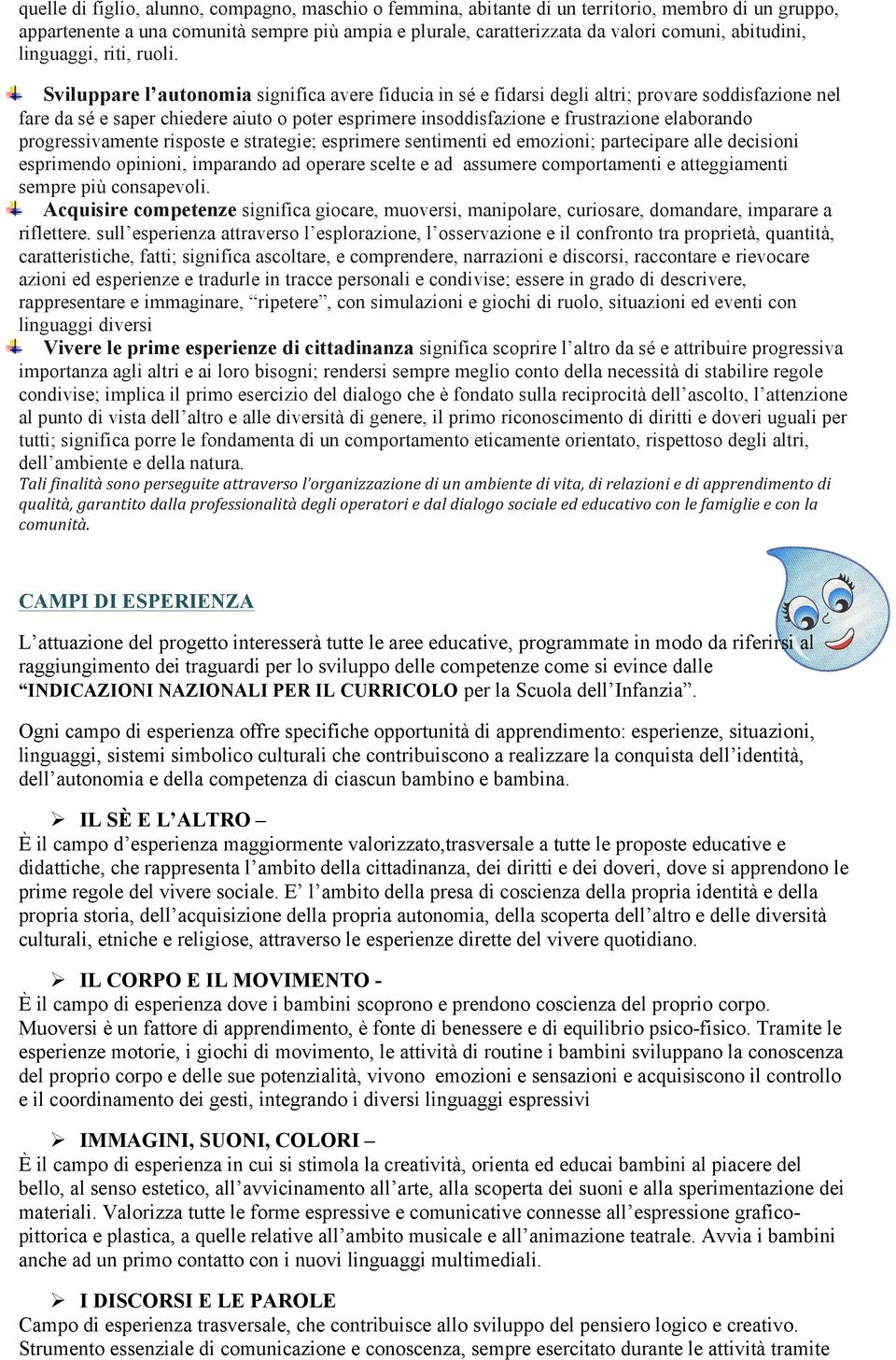 Sviluppare l autonomia significa avere fiducia in sé e fidarsi degli altri; provare soddisfazione nel fare da sé e saper chiedere aiuto o poter esprimere insoddisfazione e frustrazione elaborando