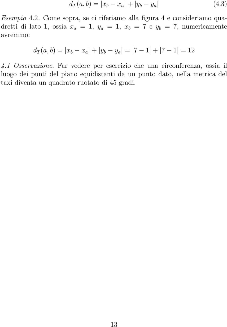 e y b = 7, numericamente avremmo: d T (a, b) = x b x a + y b y a = 7 1 + 7 1 = 12 4.1 Osservazione.