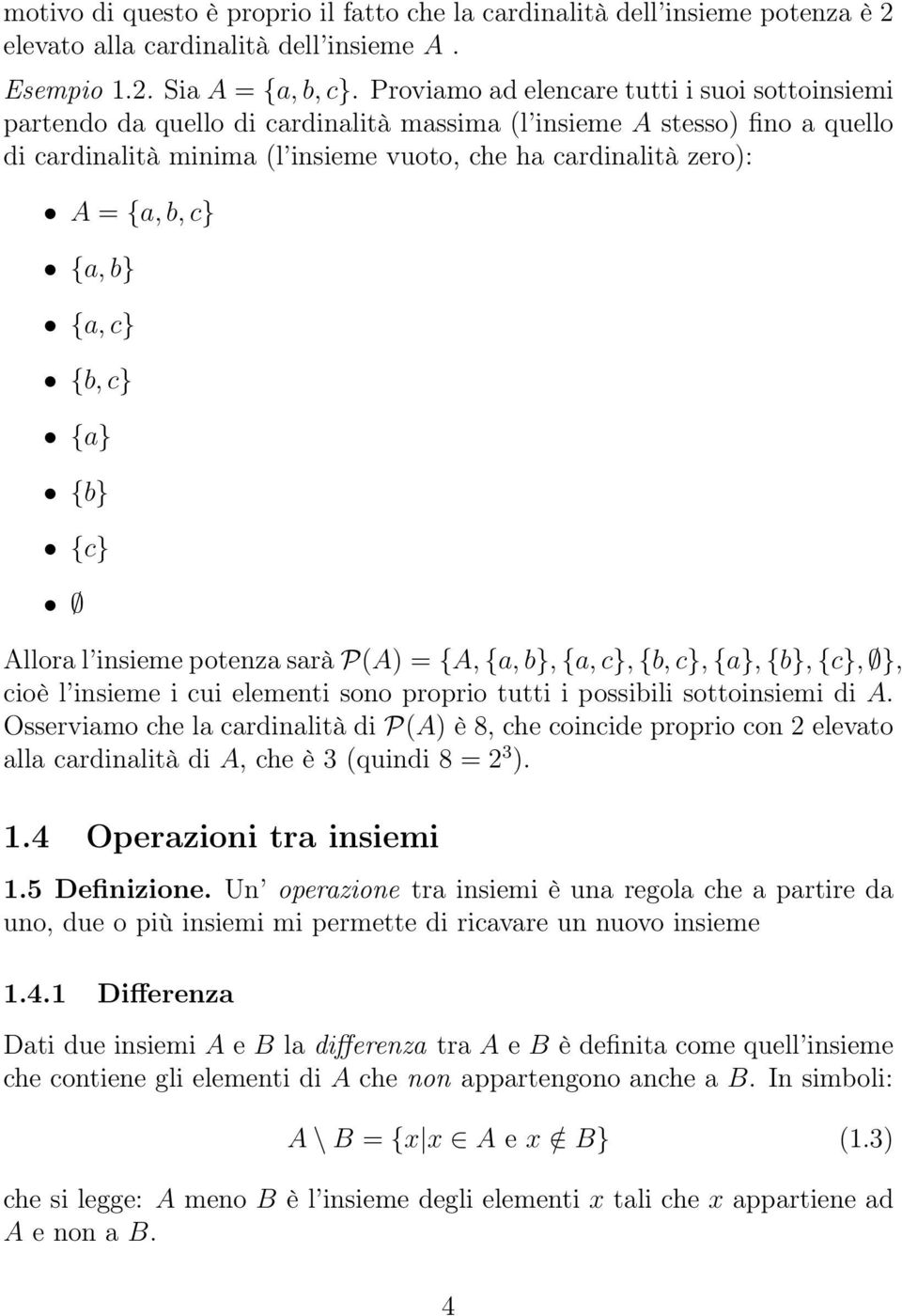 b, c} {a, b} {a, c} {b, c} {a} {b} {c} Allora l insieme potenza sarà P(A) = {A, {a, b}, {a, c}, {b, c}, {a}, {b}, {c}, }, cioè l insieme i cui elementi sono proprio tutti i possibili sottoinsiemi di