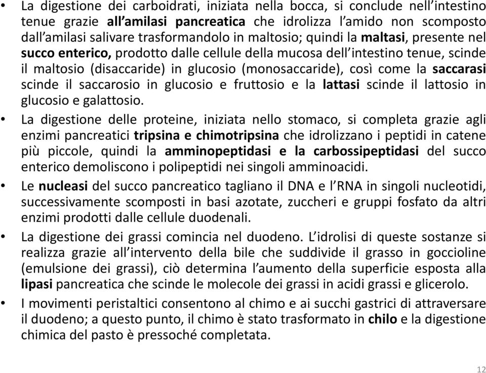 saccarasi scinde il saccarosio in glucosio e fruttosio e la lattasi scinde il lattosio in glucosio e galattosio.