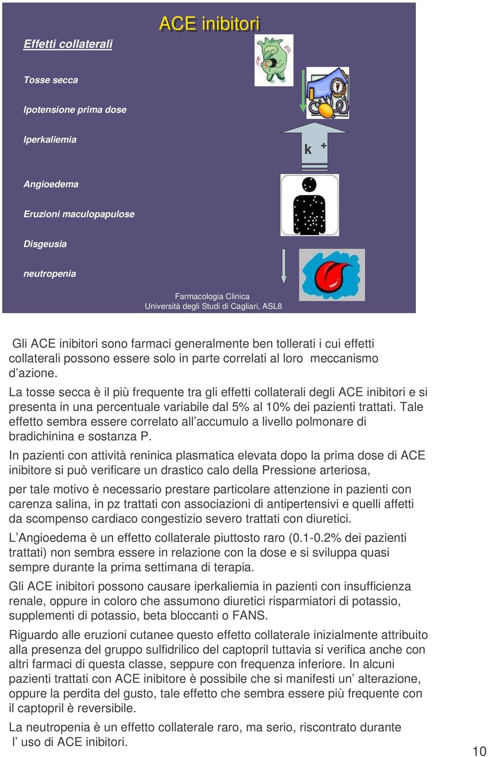 La tosse secca è il più frequente tra gli effetti collaterali degli ACE inibitori e si presenta in una percentuale variabile dal 5% al 10% dei pazienti trattati.