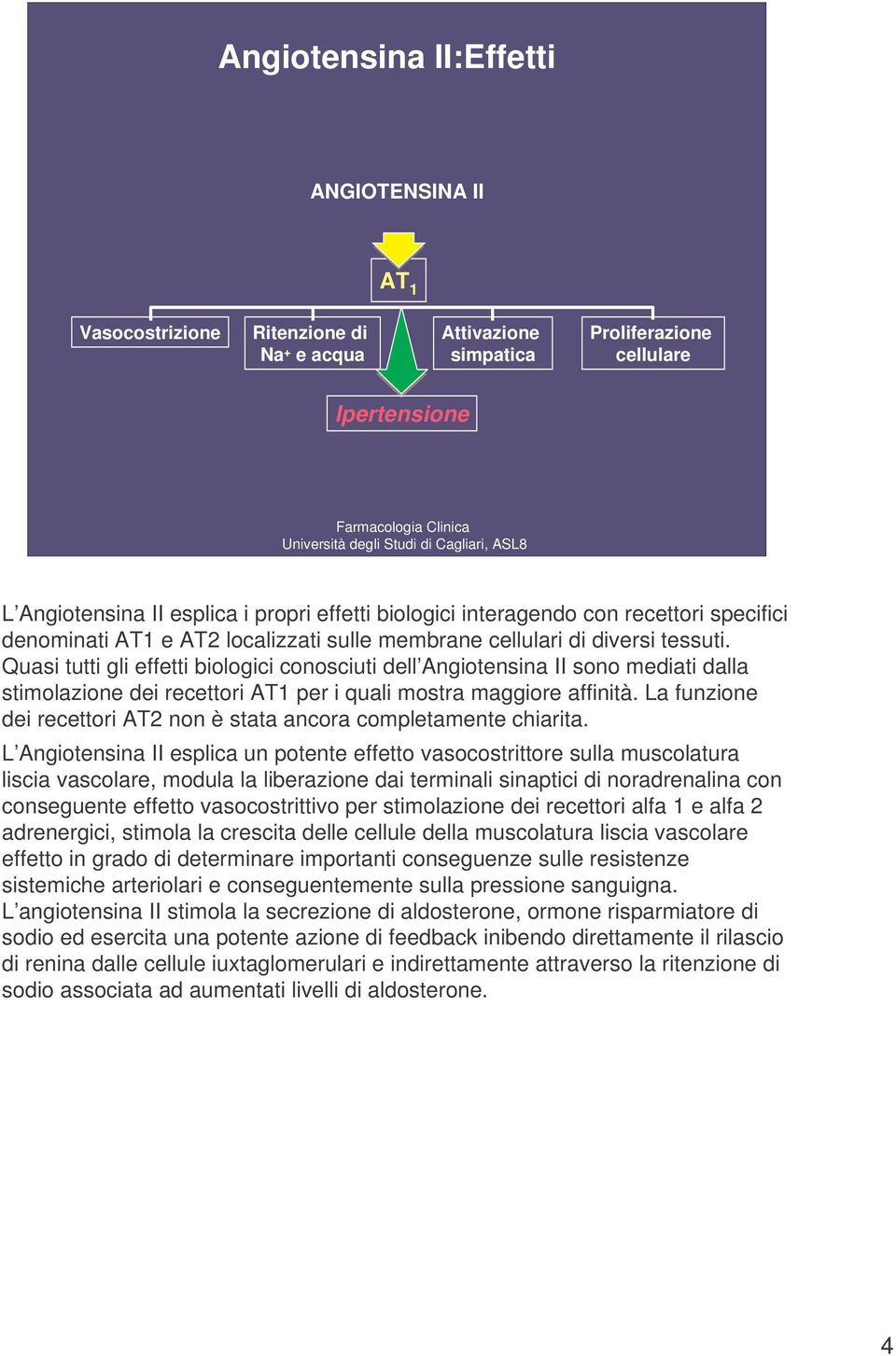 Quasi tutti gli effetti biologici conosciuti dell Angiotensina II sono mediati dalla stimolazione dei recettori AT1 per i quali mostra maggiore affinità.