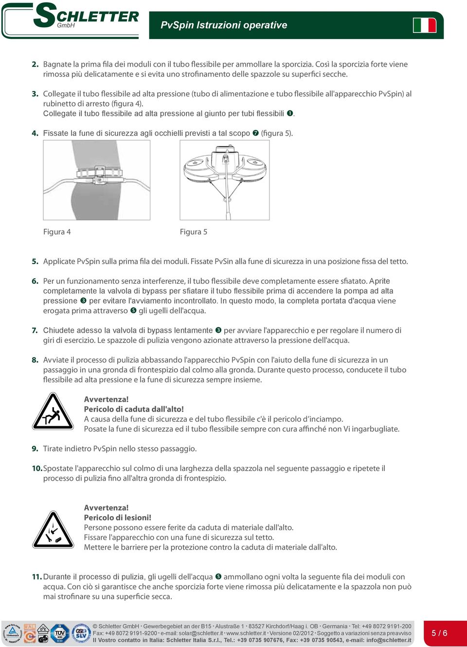 Collegate il tubo flessibile ad alta pressione (tubo di alimentazione e tubo flessibile all'apparecchio PvSpin) al rubinetto di arresto (figura 4).