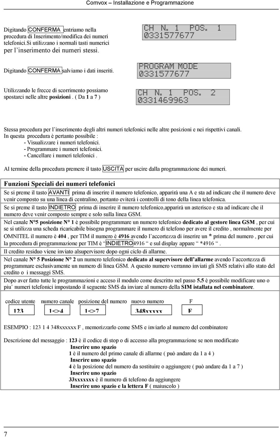 In questa procedura è pertanto possibile : - Visualizzare i numeri telefonici. - Programmare i numeri telefonici. - Cancellare i numeri telefonici.