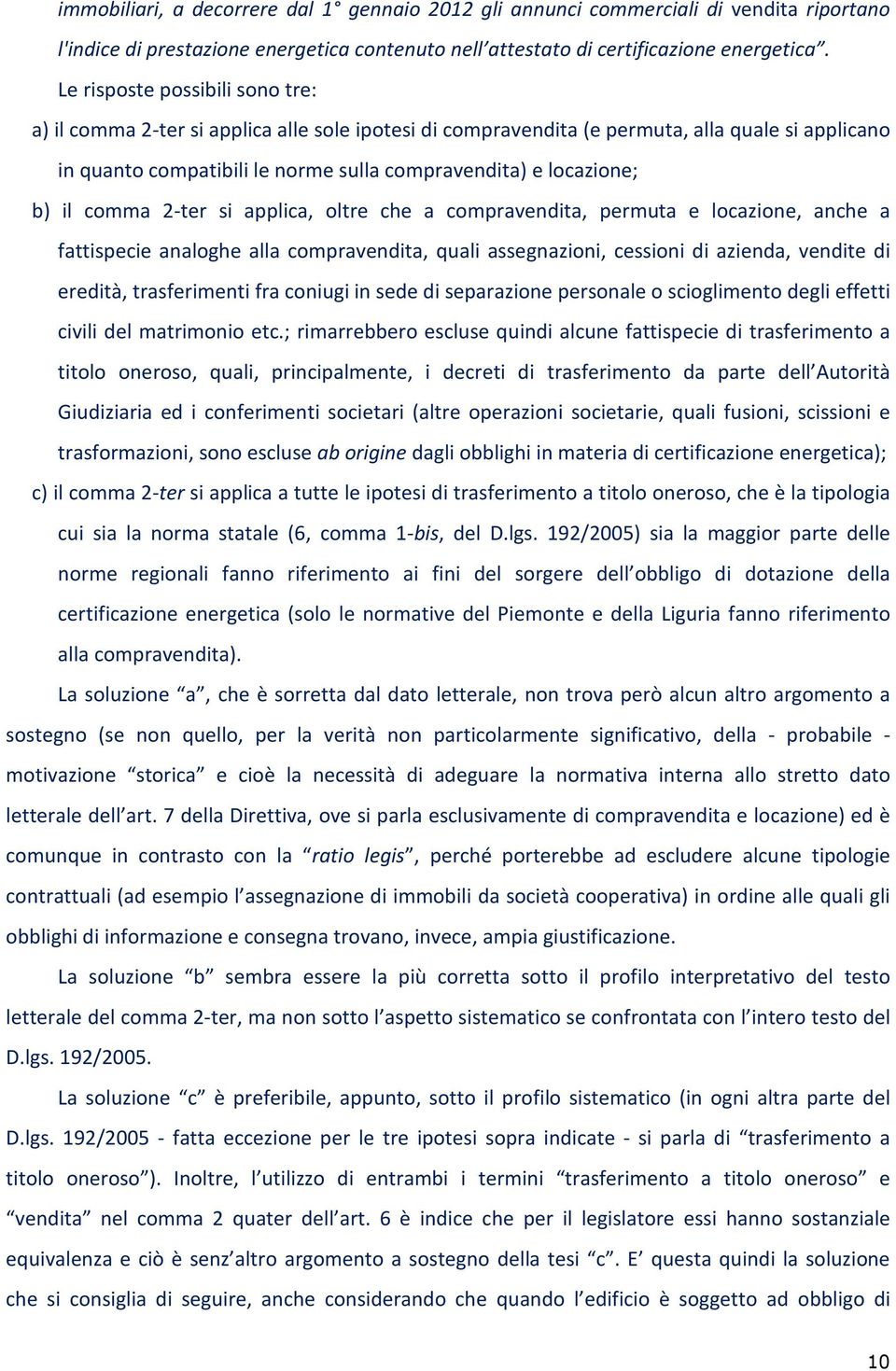 il comma 2-ter si applica, oltre che a compravendita, permuta e locazione, anche a fattispecie analoghe alla compravendita, quali assegnazioni, cessioni di azienda, vendite di eredità, trasferimenti