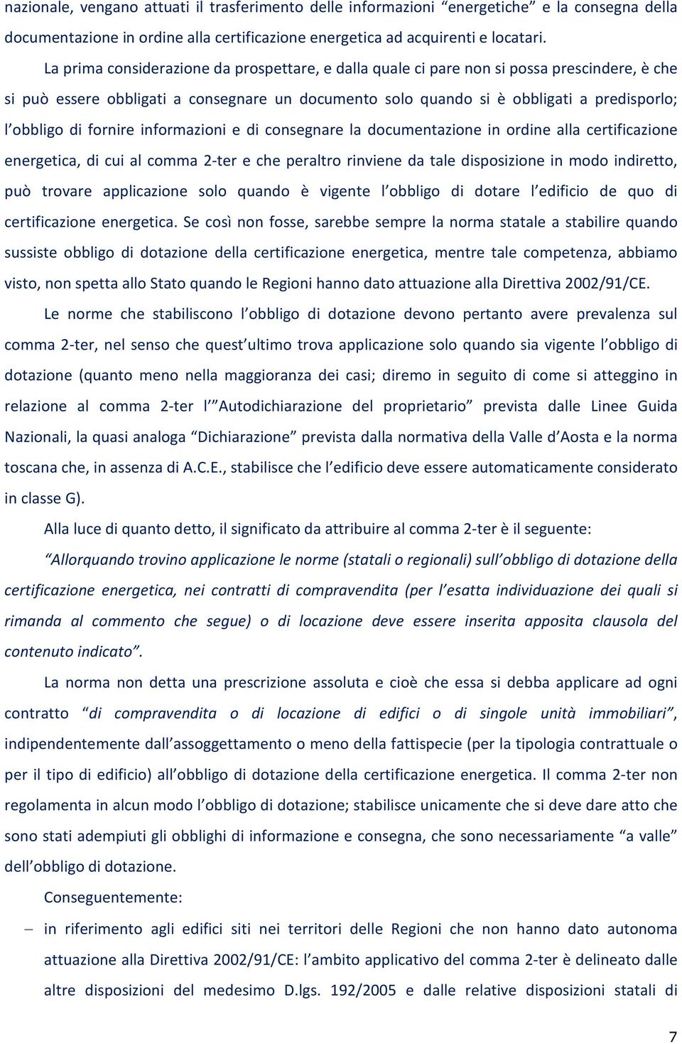 fornire informazioni e di consegnare la documentazione in ordine alla certificazione energetica, di cui al comma 2-ter e che peraltro rinviene da tale disposizione in modo indiretto, può trovare