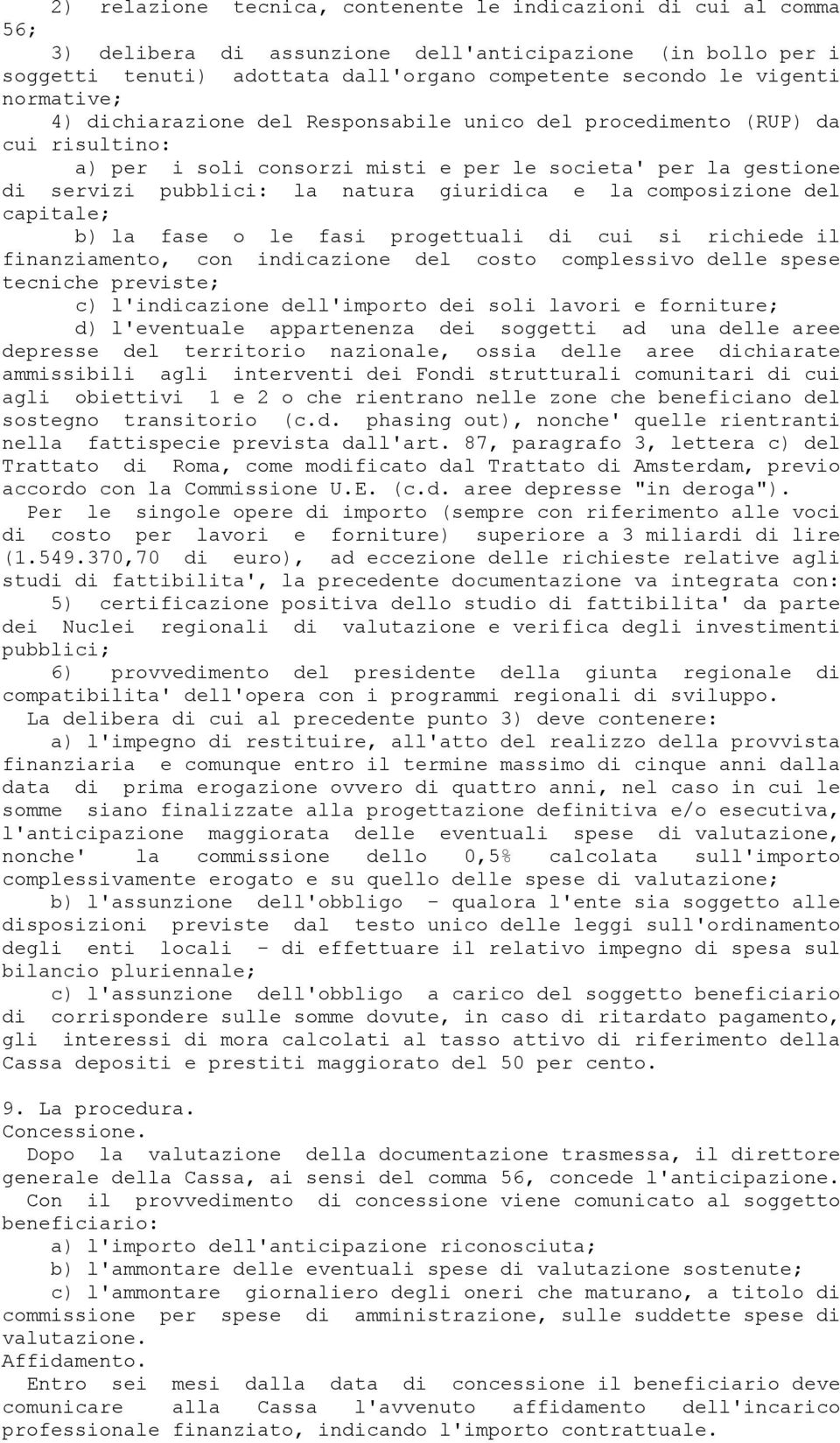 la composizione del capitale; b) la fase o le fasi progettuali di cui si richiede il finanziamento, con indicazione del costo complessivo delle spese tecniche previste; c) l'indicazione dell'importo