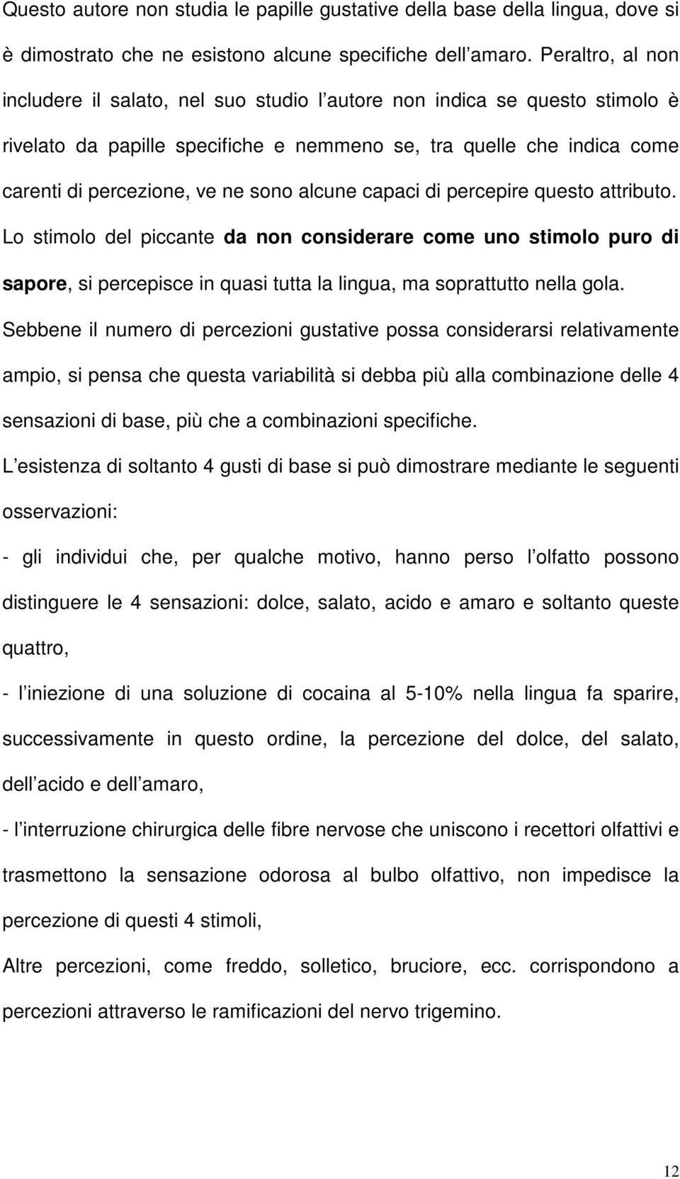 alcune capaci di percepire questo attributo. Lo stimolo del piccante da non considerare come uno stimolo puro di sapore, si percepisce in quasi tutta la lingua, ma soprattutto nella gola.