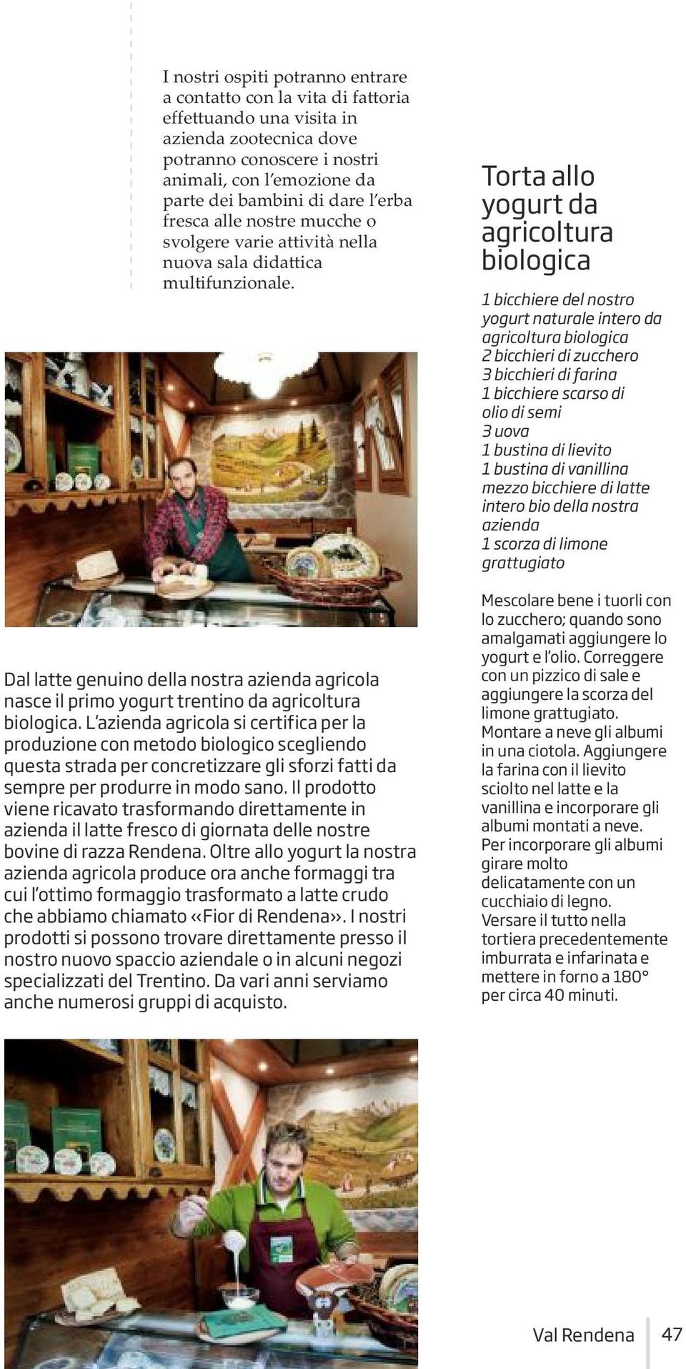 Dal latte genuino della nostra azienda agricola nasce il primo yogurt trentino da agricoltura biologica.