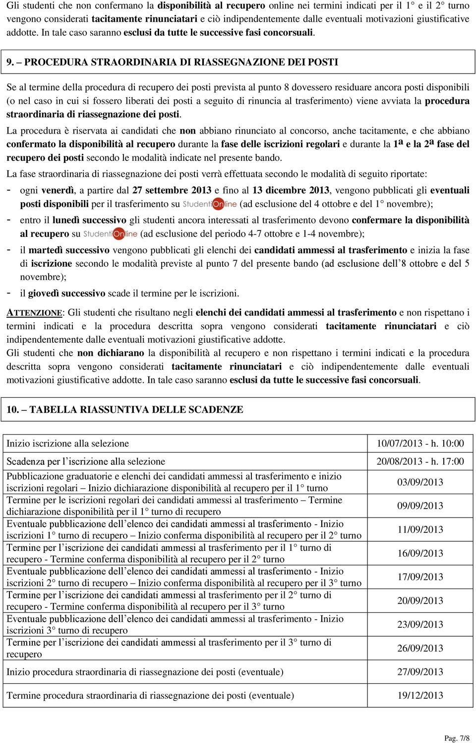 PROCEDURA STRAORDINARIA DI RIASSEGNAZIONE DEI POSTI Se al termine della procedura di recupero dei posti prevista al punto 8 dovessero residuare ancora posti disponibili (o nel caso in cui si fossero