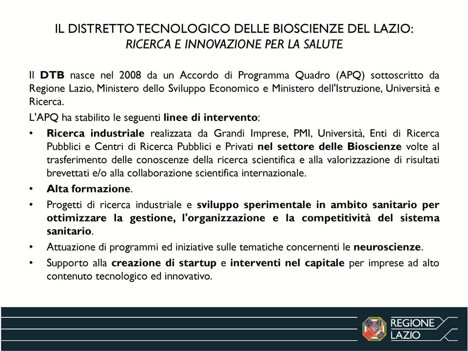 L'APQ ha stabilito le seguenti linee di intervento: Ricerca industriale realizzata da Grandi Imprese, PMI, Università, Enti di Ricerca Pubblici e Centri di Ricerca Pubblici e Privati nel settore