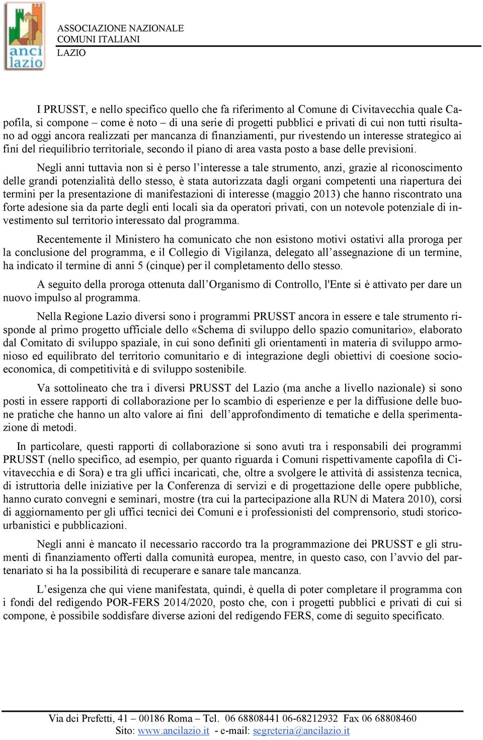 Negli anni tuttavia non si è perso l interesse a tale strumento, anzi, grazie al riconoscimento delle grandi potenzialità dello stesso, è stata autorizzata dagli organi competenti una riapertura dei