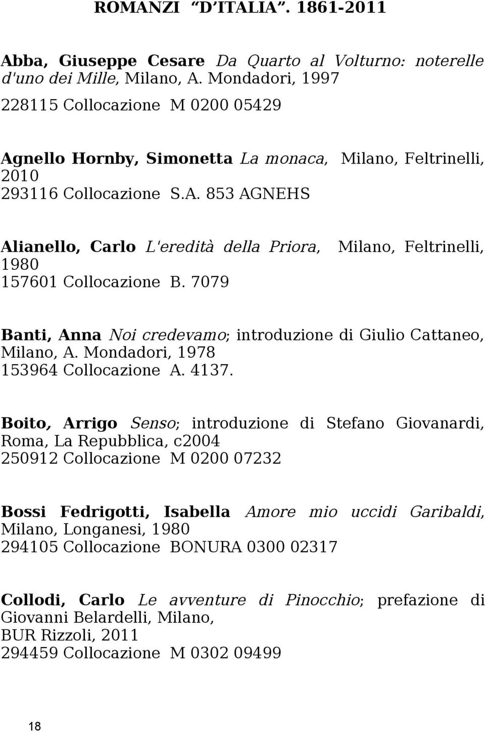 7079 Banti, Anna Noi credevamo; introduzione di Giulio Cattaneo, Milano, A. Mondadori, 1978 153964 Collocazione A. 4137.