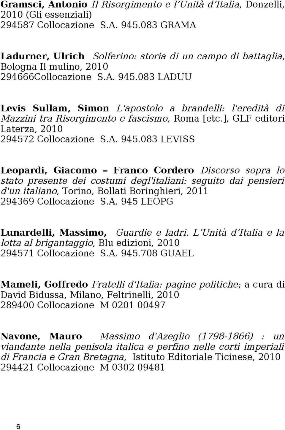 083 LADUU Levis Sullam, Simon L'apostolo a brandelli: l'eredità di Mazzini tra Risorgimento e fascismo, Roma [etc.], GLF editori Laterza, 2010 294572 Collocazione S.A. 945.