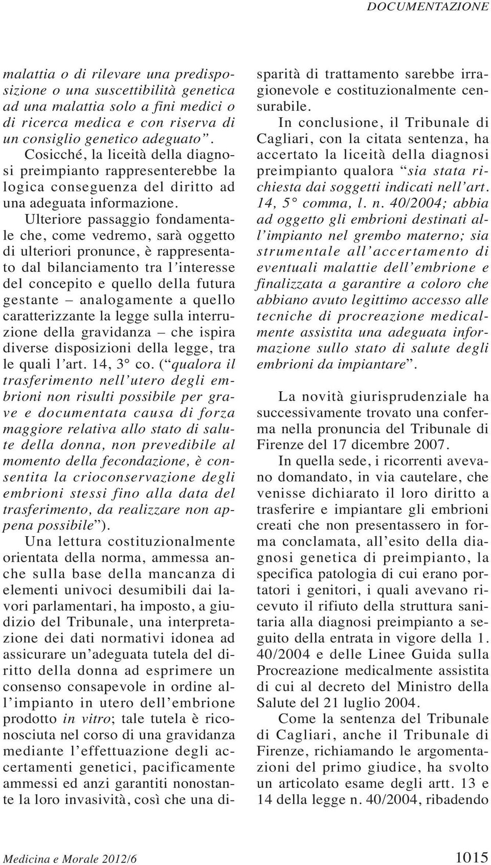 Ulteriore passaggio fondamentale che, come vedremo, sarà oggetto di ulteriori pronunce, è rappresentato dal bilanciamento tra l interesse del concepito e quello della futura gestante analogamente a