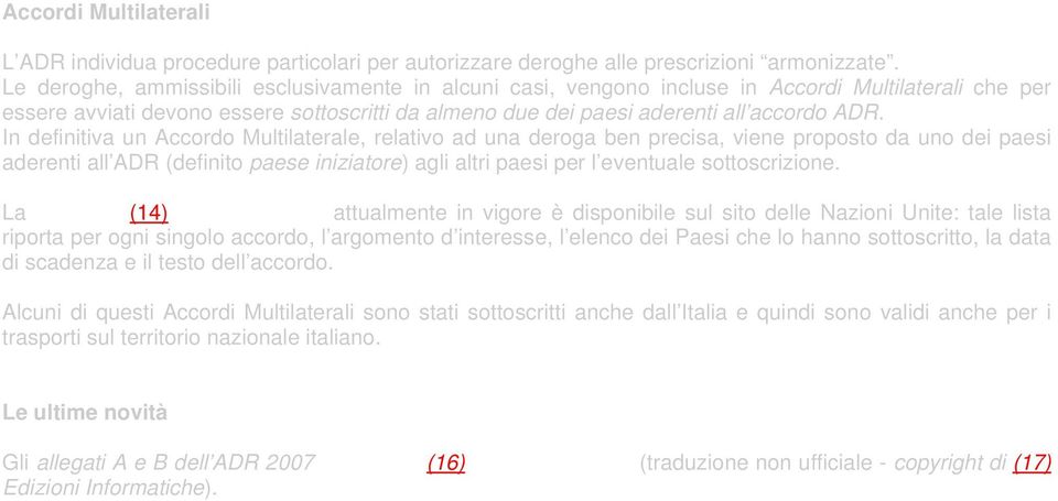 In definitiva un Accordo Multilaterale, relativo ad una deroga ben precisa, viene proposto da uno dei paesi aderenti all ADR (definito paese iniziatore) agli altri paesi per l eventuale