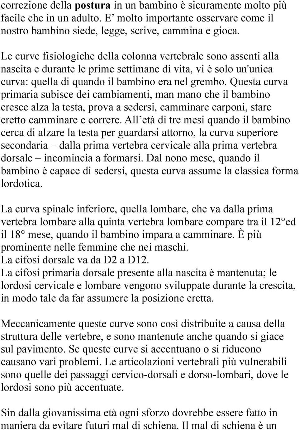 Questa curva primaria subisce dei cambiamenti, man mano che il bambino cresce alza la testa, prova a sedersi, camminare carponi, stare eretto camminare e correre.