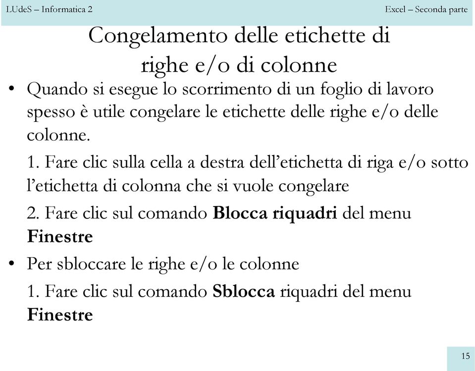 Fare clic sulla cella a destra dell etichetta di riga e/o sotto l etichetta di colonna che si vuole congelare 2.