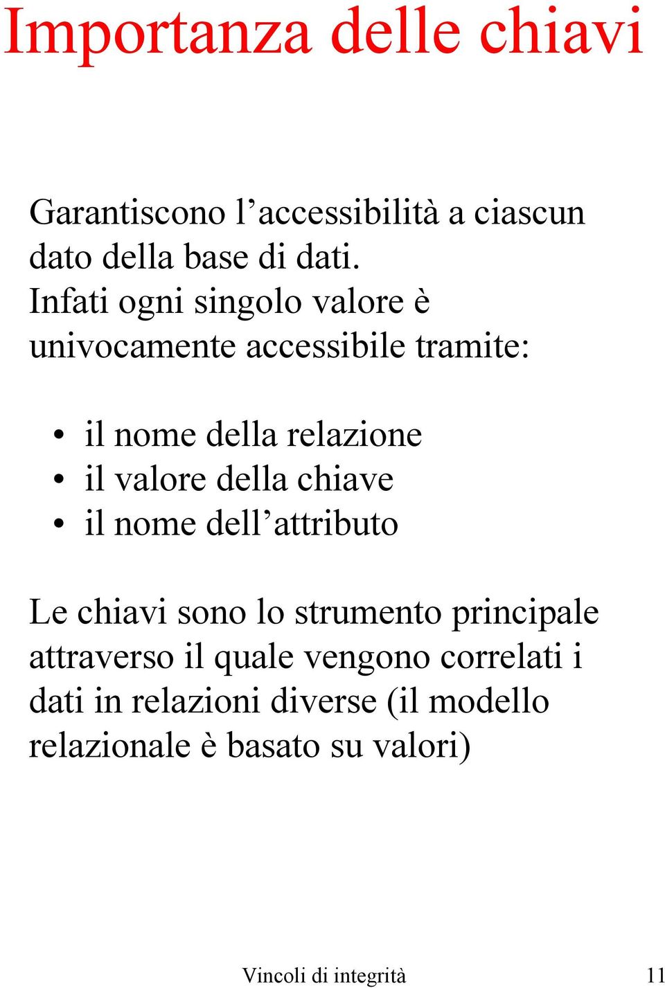 della chiave il nome dell attributo Le chiavi sono lo strumento principale attraverso il quale