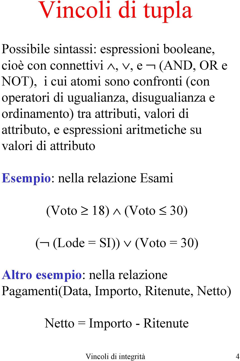 espressioni aritmetiche su valori di attributo Esempio: nella relazione Esami (Voto 18) (Voto 30) ( (Lode = SI))