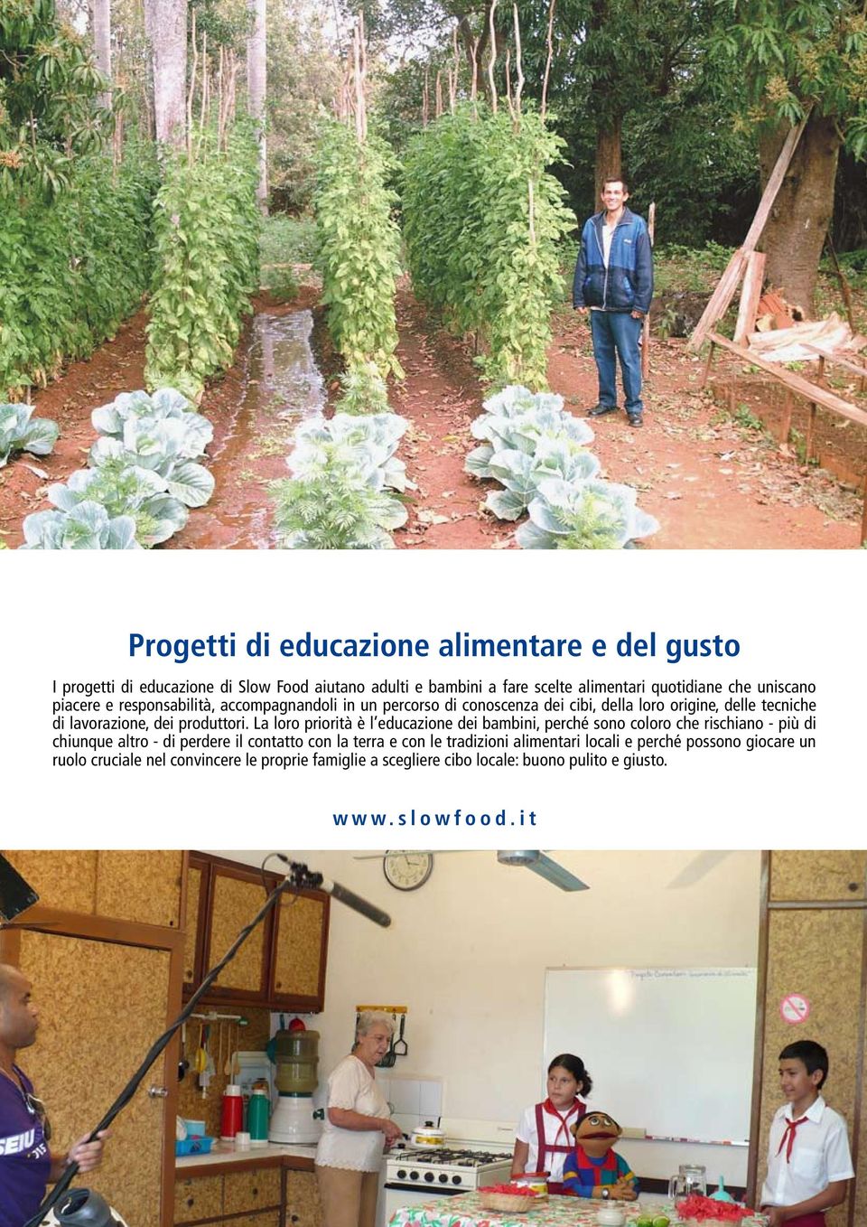 La loro priorità è l educazione dei bambini, perché sono coloro che rischiano - più di chiunque altro - di perdere il contatto con la terra e con le