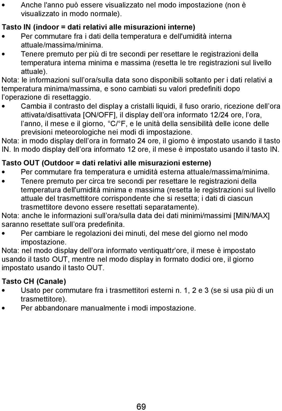 Tenere premuto per più di tre secondi per resettare le registrazioni della temperatura interna minima e massima (resetta le tre registrazioni sul livello attuale).