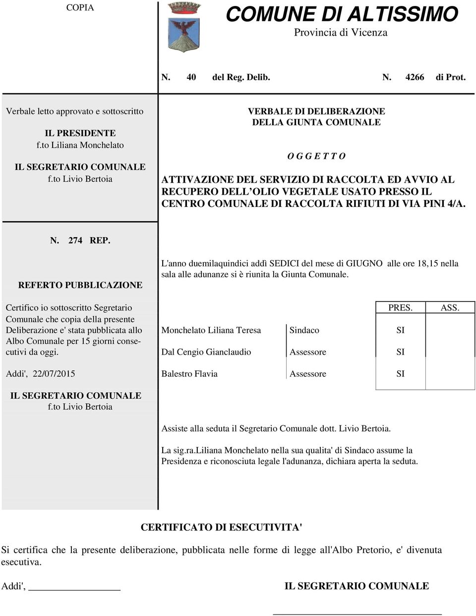 RIFIUTI DI VIA PINI 4/A. N. 274 REP. REFERTO PUBBLICAZIONE L'anno duemilaquindici addì SEDICI del mese di GIUGNO alle ore 18,15 nella sala alle adunanze si è riunita la Giunta Comunale.