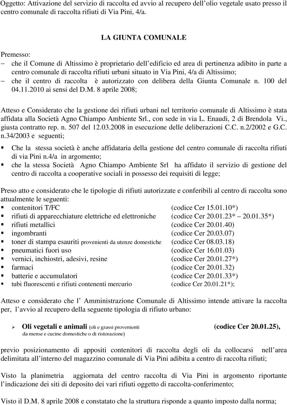 Altissimo; che il centro di raccolta è autorizzato con delibera della Giunta Comunale n. 100 del 04.11.2010 ai sensi del D.M.