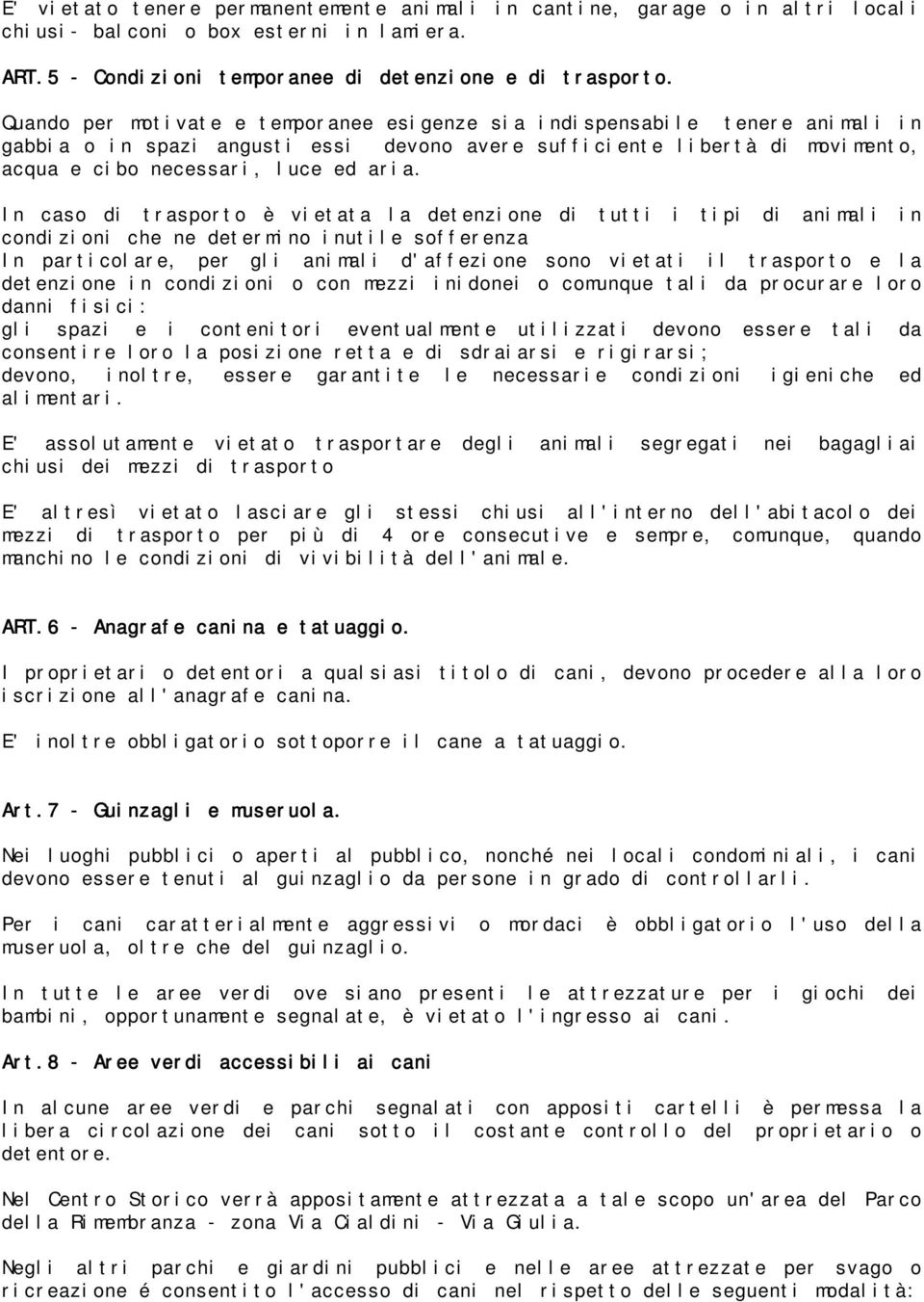 In caso di trasporto è vietata la detenzione di tutti i tipi di animali in condizioni che ne determino inutile sofferenza In particolare, per gli animali d'affezione sono vietati il trasporto e la