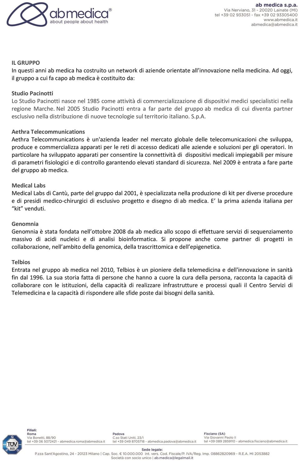 Marche. Nel 2005 Studio Pacinotti entra a far parte del gruppo ab medica di cui diventa partner esclusivo nella distribuzione di nuove tecnologie sul territorio italiano. S.p.A.