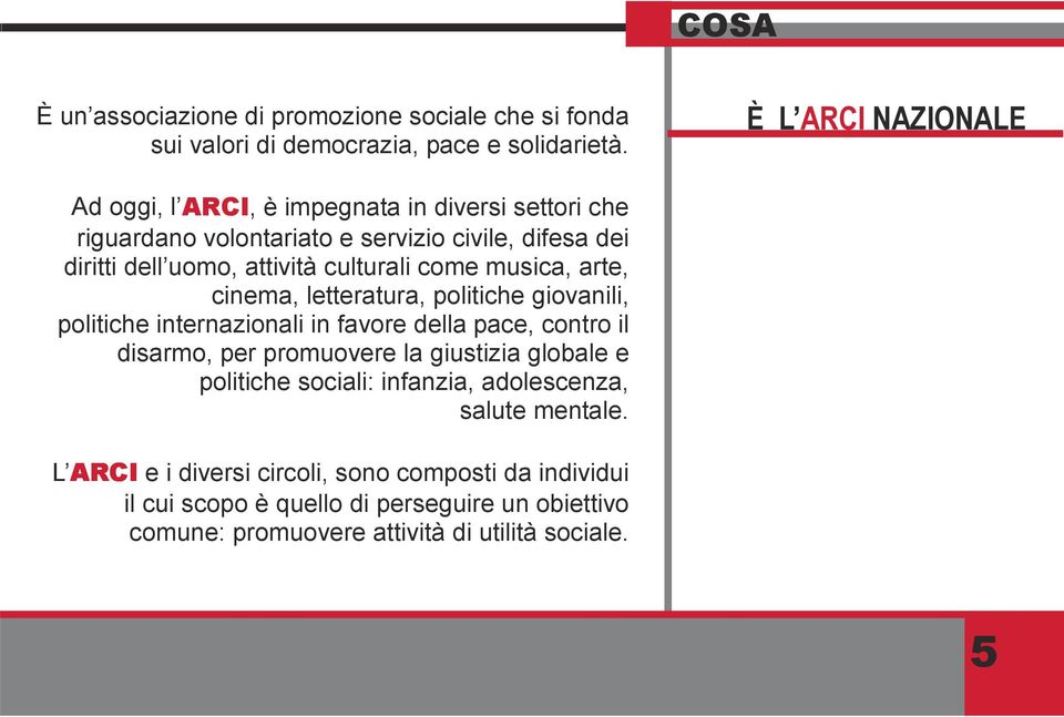 culturali come musica, arte, cinema, letteratura, politiche giovanili, politiche internazionali in favore della pace, contro il disarmo, per promuovere la