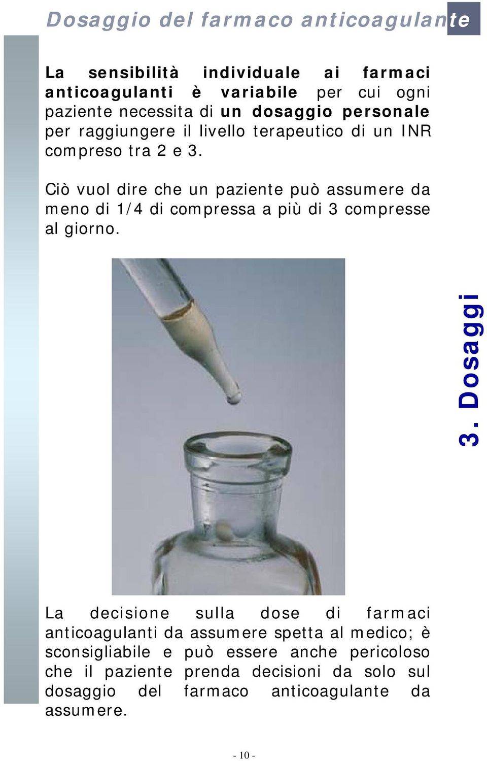 Ciò vuol dire che un paziente può assumere da meno di 1/4 di compressa a più di 3 