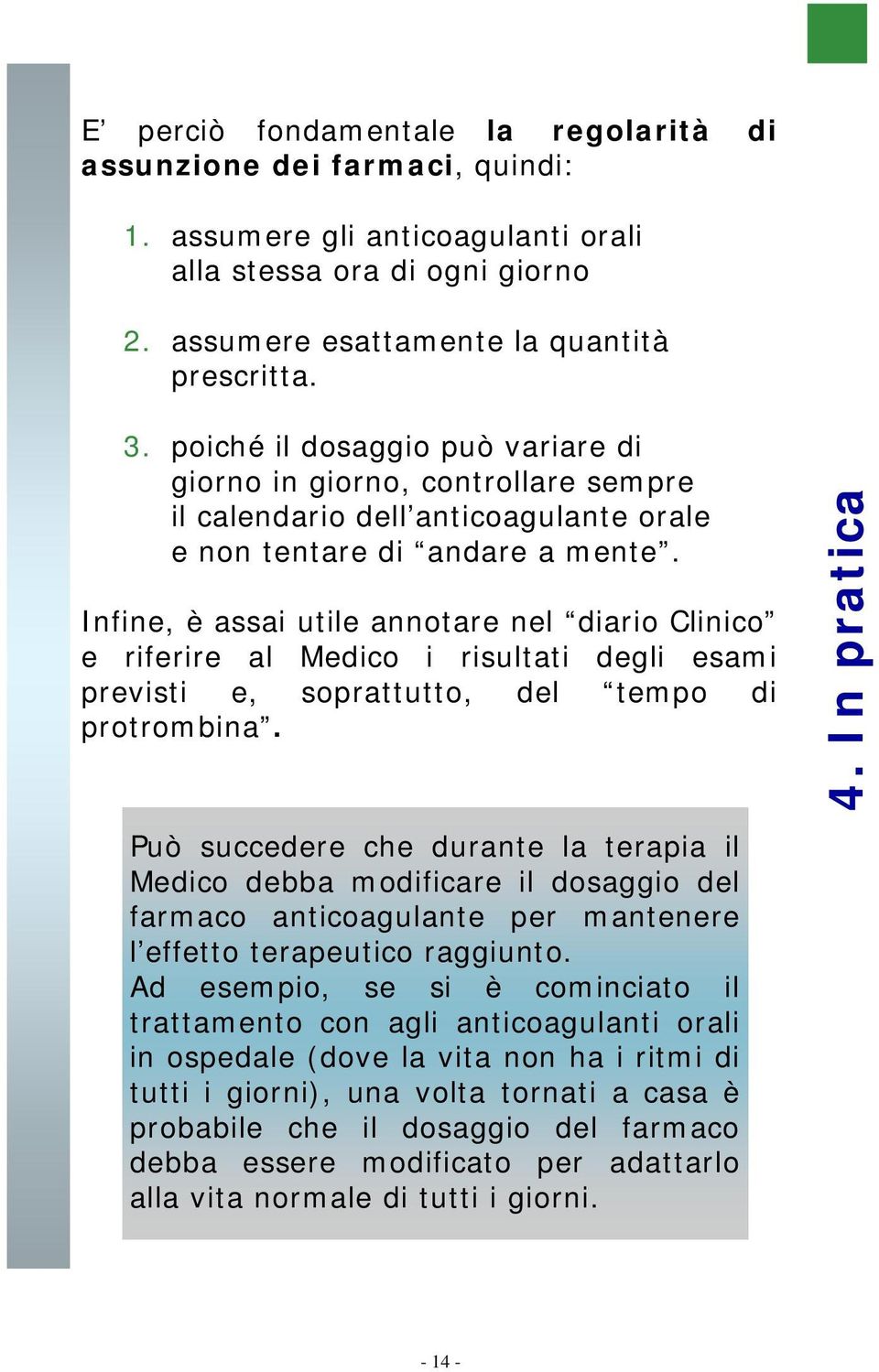 Infine, è assai utile annotare nel diario Clinico e riferire al Medico i risultati degli esami previsti e, soprattutto, del tempo di protrombina. 4.