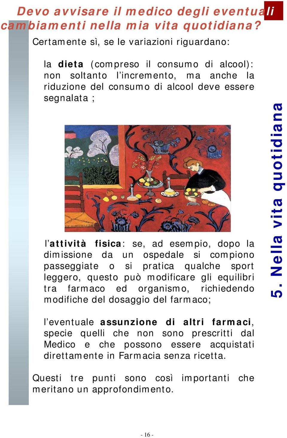 attività fisica: se, ad esempio, dopo la dimissione da un ospedale si compiono passeggiate o si pratica qualche sport leggero, questo può modificare gli equilibri tra farmaco ed organismo,