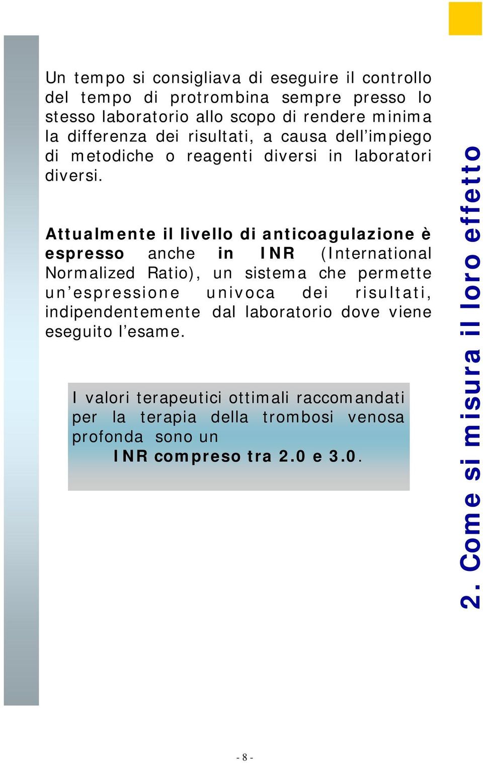 Attualmente il livello di anticoagulazione è espresso anche in INR (International Normalized Ratio), un sistema che permette un espressione univoca dei