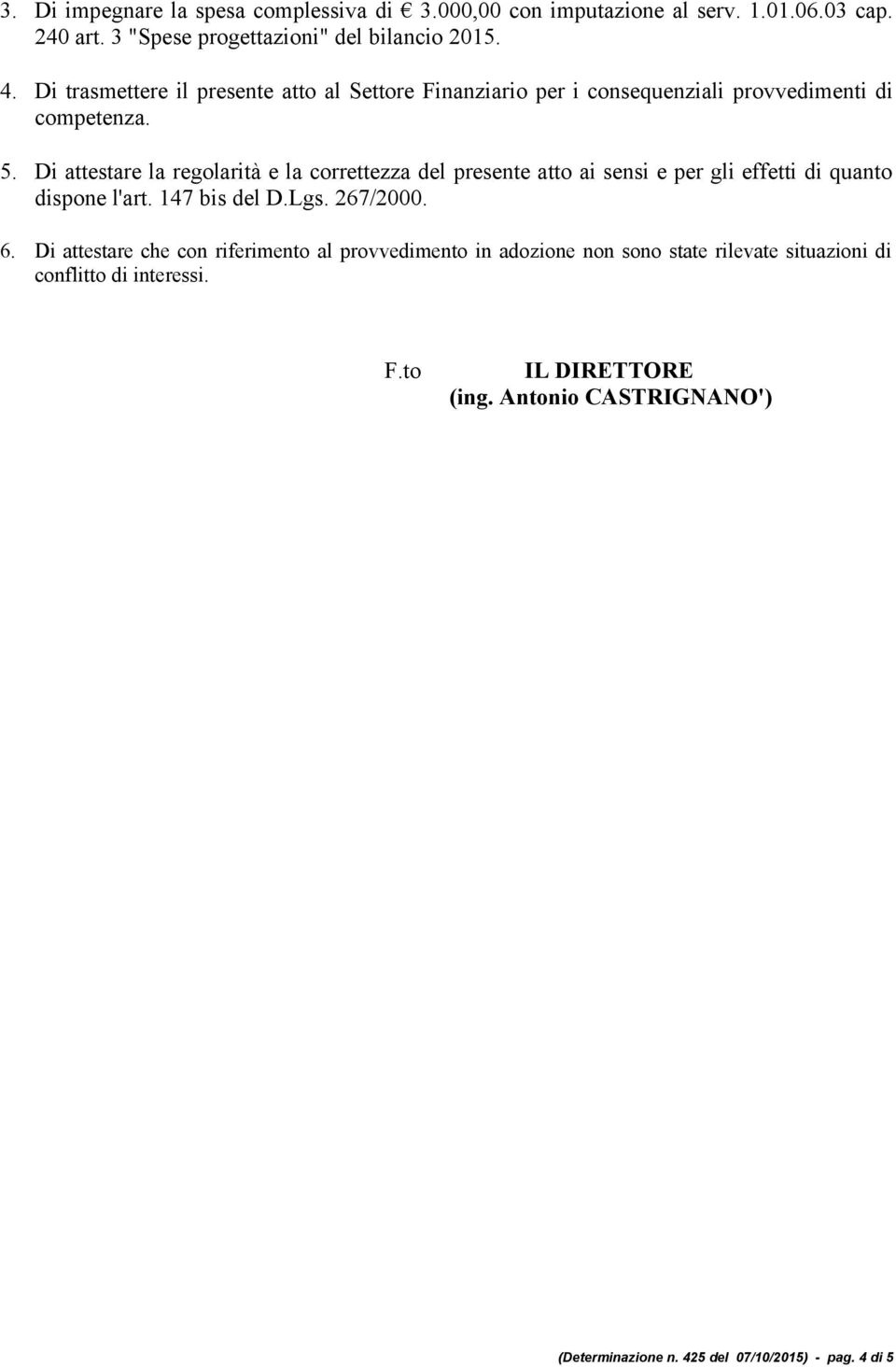 Di attestare la regolarità e la correttezza del presente atto ai sensi e per gli effetti di quanto dispone l'art. 147 bis del D.Lgs. 267/2000. 6.