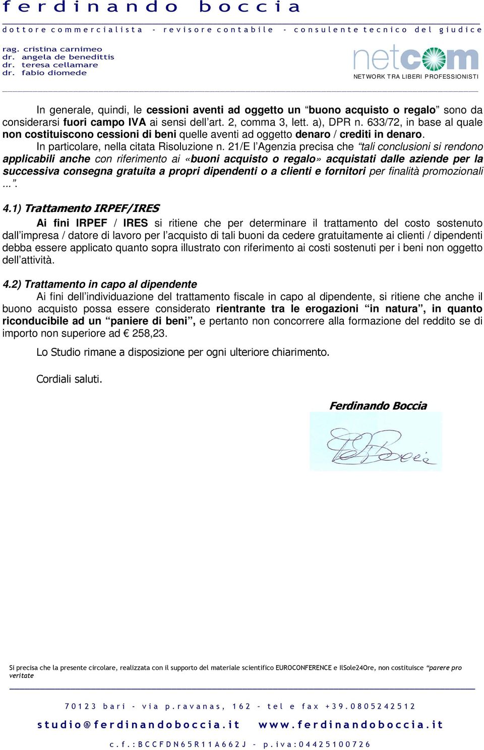 21/E l Agenzia precisa che tali conclusioni si rendono applicabili anche con riferimento ai «buoni acquisto o regalo» acquistati dalle aziende per la successiva consegna gratuita a propri dipendenti