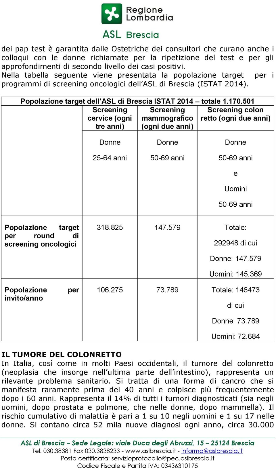 501 Screening cervice (ogni tre anni) Screening mammografico (ogni due anni) Screening colon retto (ogni due anni) Donne 25-64 anni Donne 50-69 anni Donne 50-69 anni e Uomini 50-69 anni Popolazione