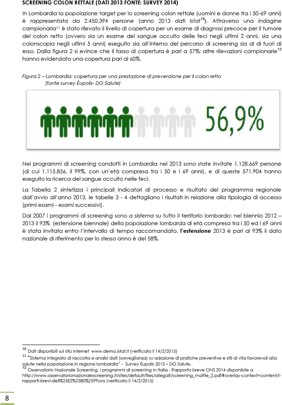 Attraverso una indagine campionaria 11 è stato rilevato il livello di copertura per un esame di diagnosi precoce per il tumore del colon retto (ovvero sia un esame del sangue occulto delle feci negli