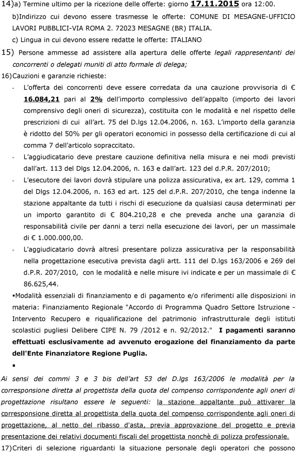 c) Lingua in cui devono essere redatte le offerte: ITALIANO 15) Persone ammesse ad assistere alla apertura delle offerte legali rappresentanti dei concorrenti o delegati muniti di atto formale di