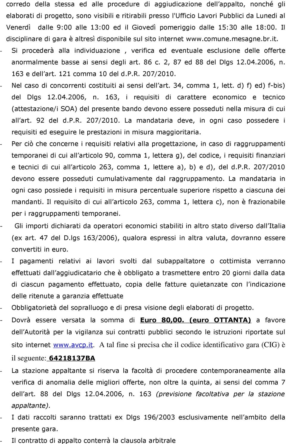 internet www.comune.mesagne.br.it. - Si procederà alla individuazione, verifica ed eventuale esclusione delle offerte anormalmente basse ai sensi degli art. 86 c. 2, 87 ed 88 del Dlgs 12.04.2006, n.